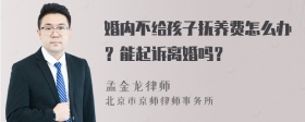 婚内不给孩子抚养费怎么办？能起诉离婚吗？