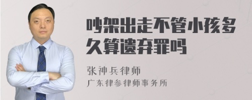 吵架出走不管小孩多久算遗弃罪吗