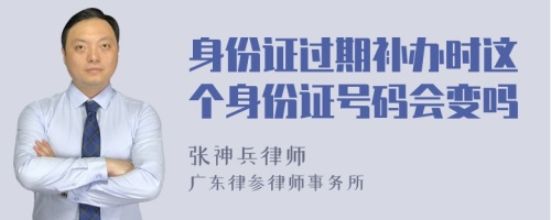 身份证过期补办时这个身份证号码会变吗