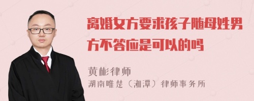 离婚女方要求孩子随母姓男方不答应是可以的吗