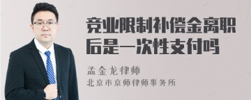 竞业限制补偿金离职后是一次性支付吗