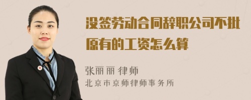 没签劳动合同辞职公司不批原有的工资怎么算