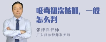 吸毒初次被抓，一般怎么判