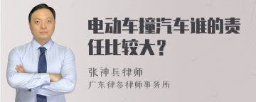 电动车撞汽车谁的责任比较大？