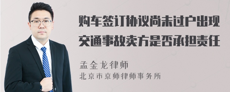 购车签订协议尚未过户出现交通事故卖方是否承担责任