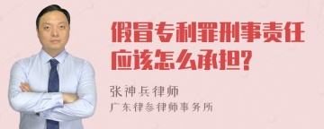 假冒专利罪刑事责任应该怎么承担?