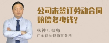 公司未签订劳动合同赔偿多少钱?