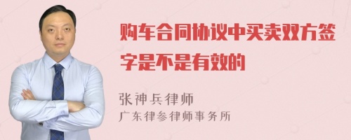 购车合同协议中买卖双方签字是不是有效的