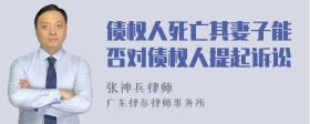 债权人死亡其妻子能否对债权人提起诉讼