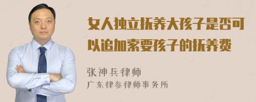 女人独立抚养大孩子是否可以追加索要孩子的抚养费