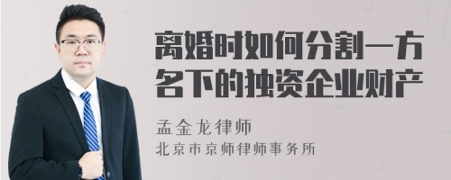 离婚时如何分割一方名下的独资企业财产