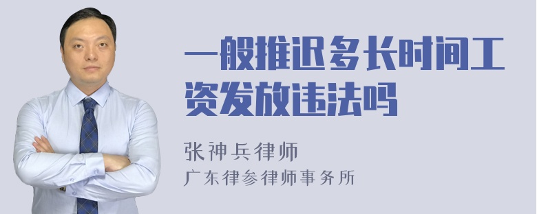 一般推迟多长时间工资发放违法吗