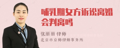 哺乳期女方诉讼离婚会判离吗