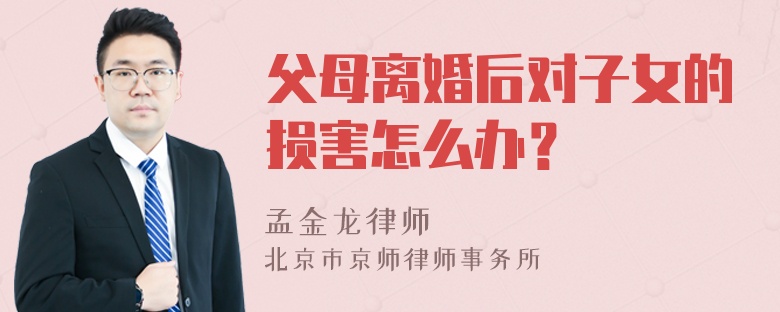 父母离婚后对子女的损害怎么办？