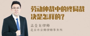 劳动仲裁中的终局裁决是怎样的？