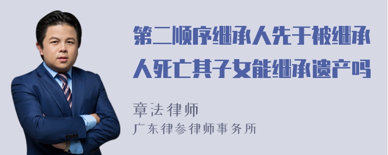 第二顺序继承人先于被继承人死亡其子女能继承遗产吗