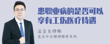 患职业病的是否可以享有工伤医疗待遇