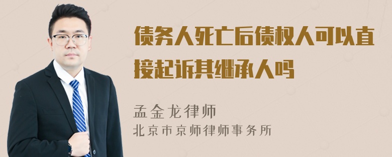 债务人死亡后债权人可以直接起诉其继承人吗