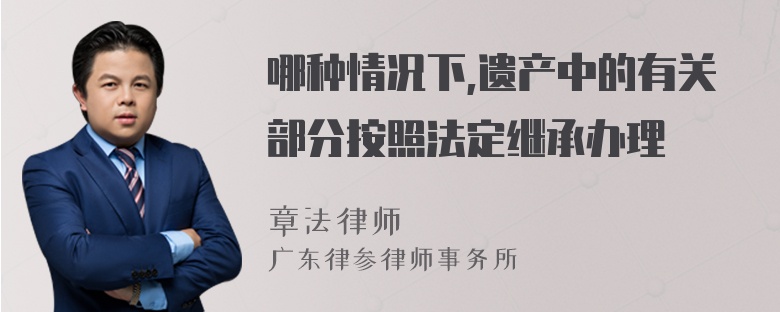 哪种情况下,遗产中的有关部分按照法定继承办理