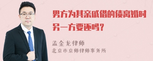 男方为其亲戚借的债离婚时另一方要还吗？