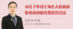 小儿子不给七旬老人看病还拒绝承担赡养费是否合法