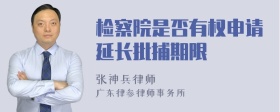 检察院是否有权申请延长批捕期限