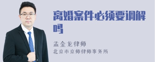 离婚案件必须要调解吗