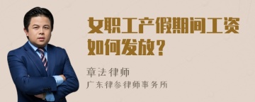 女职工产假期间工资如何发放？