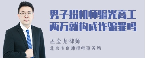 男子扮机师骗光高工两万就构成诈骗罪吗