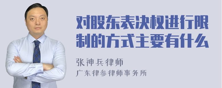 对股东表决权进行限制的方式主要有什么