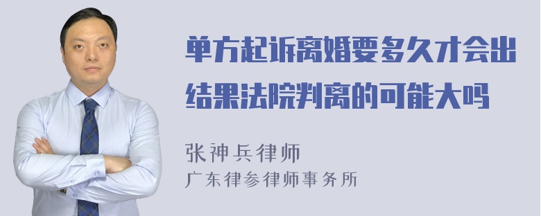 单方起诉离婚要多久才会出结果法院判离的可能大吗