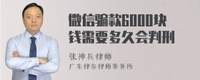 微信骗款6000块钱需要多久会判刑