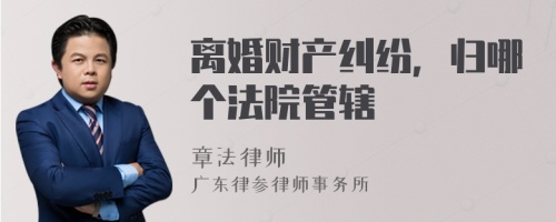 离婚财产纠纷，归哪个法院管辖