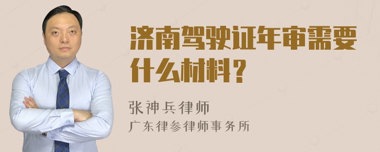 济南驾驶证年审需要什么材料？