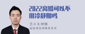 2022离婚可以不用冷静期吗