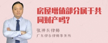 房屋增值部分属于共同财产吗?