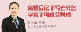 离婚后房子写老公名字孩子可以分到吗