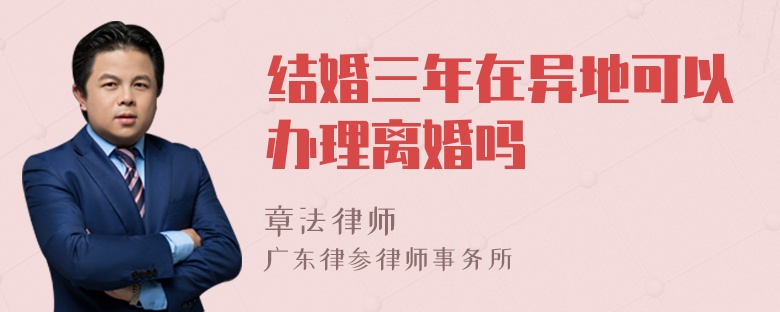 结婚三年在异地可以办理离婚吗