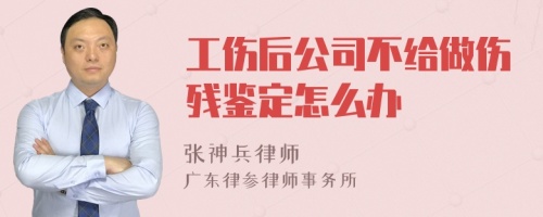 工伤后公司不给做伤残鉴定怎么办