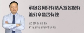 承包合同只有法人签名没有盖公章是否有效