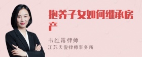 抱养子女如何继承房产