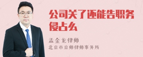 公司关了还能告职务侵占么