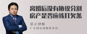 离婚后没有协议分割房产是否应该打欠条