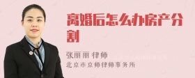 离婚后怎么办房产分割