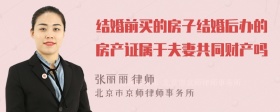 结婚前买的房子结婚后办的房产证属于夫妻共同财产吗