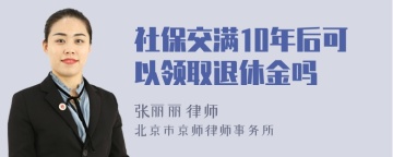 社保交满10年后可以领取退休金吗