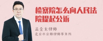 检察院怎么向人民法院提起公诉