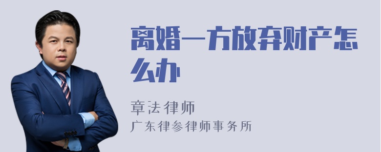 离婚一方放弃财产怎么办