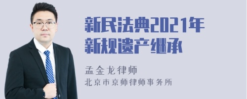 新民法典2021年新规遗产继承