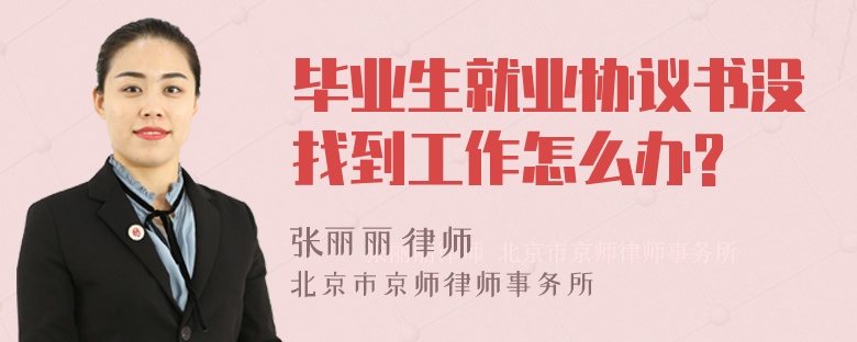 毕业生就业协议书没找到工作怎么办?